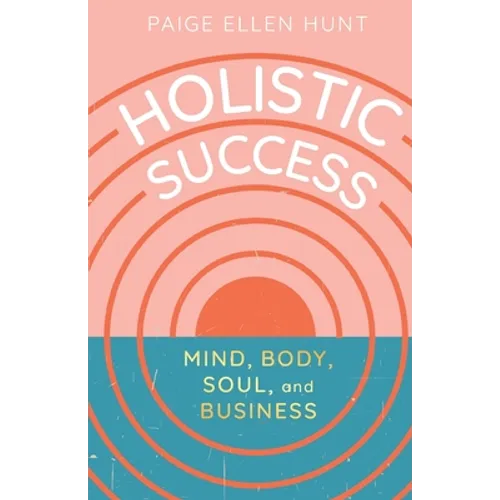 Holistic Success: Mind, Body, Soul, and Business - Paperback