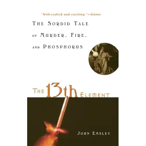 The 13th Element: The Sordid Tale of Murder, Fire, and Phosphorus - Hardcover