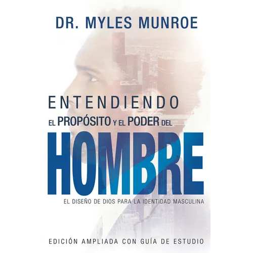 Entendiendo El Propósito Y El Poder del Hombre: El Diseño de Dios Para La Identidad Masculina - Paperback