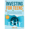 Investing for Teens: A Beginner's Guide for Teens: 7 Easy Strategies to Achieve Financial Independence, Build Wealth, Have Fun and Get Rich through Sm - Paperback