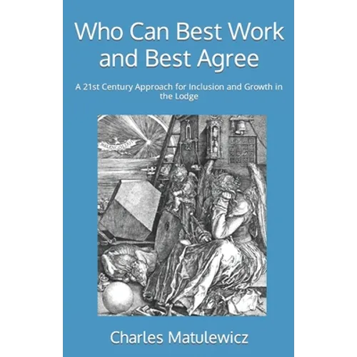 Who Can Best Work and Best Agree: A 21st Century Approach for Inclusion and Growth in the Lodge - Paperback