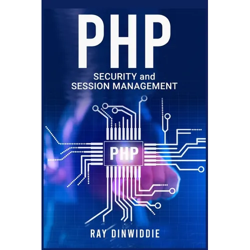PHP Security and Session Management: Managing Sessions and Ensuring PHP Security (2022 Guide for Beginners) - Paperback