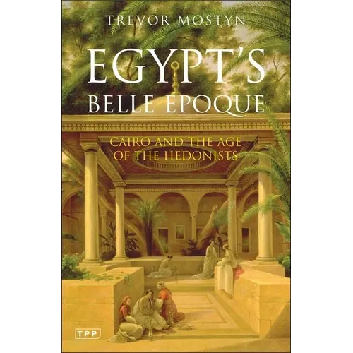 Egypt's Belle Epoque: Cairo and the Age of the Hedonists - Paperback