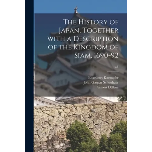 The History of Japan, Together With a Description of the Kingdom of Siam, 1690-92; v.1 - Paperback