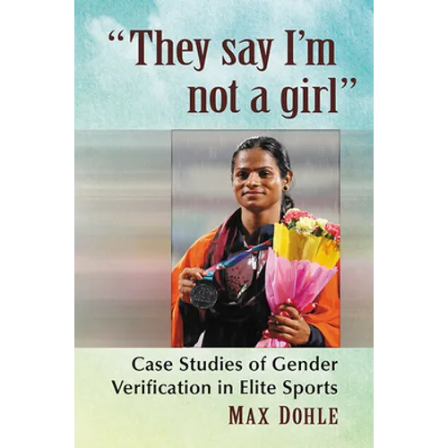 "They say I'm not a girl": Case Studies of Gender Verification in Elite Sports - Paperback