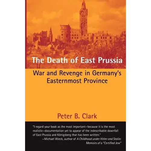 The Death of East Prussia: War and Revenge in Germany's Easternmost Province - Paperback