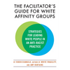 The Facilitator's Guide for White Affinity Groups: Strategies for Leading White People in an Anti-Racist Practice - Paperback