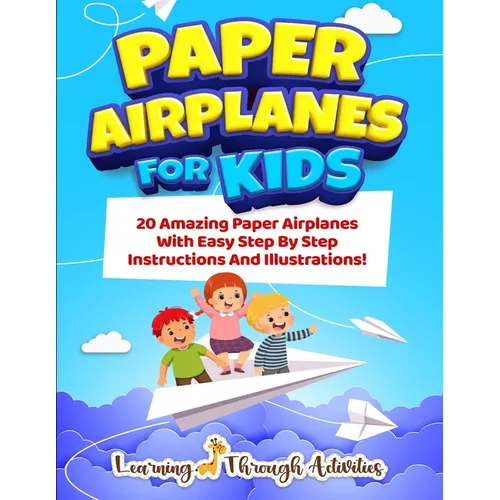 Paper Airplanes For Kids: 20 Amazing Paper Airplanes With Easy Step By Step Instructions And Illustrations! - Paperback