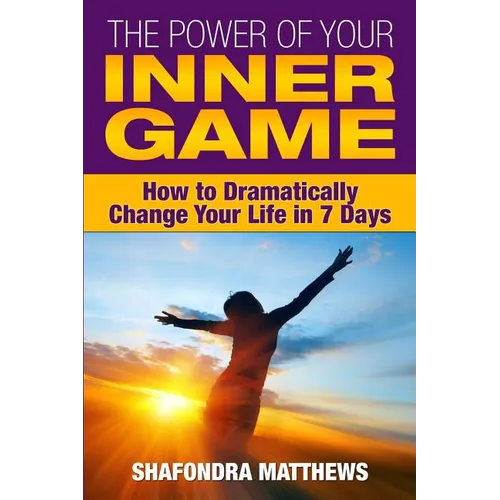 The Power of Your Inner Game: How to Dramatically Change Your Life in 7 Days - Paperback