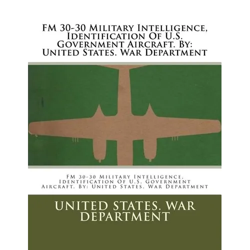 FM 30-30 Military Intelligence, Identification Of U.S. Government Aircraft. By: United States. War Department - Paperback