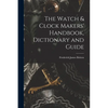 The Watch & Clock Makers' Handbook, Dictionary and Guide - Paperback