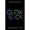 Glowstick: A Guide to God After Grief - Paperback