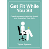 Get Fit While You Sit: Chair Exercises to Help You Stretch and Strengthen Your Body - Paperback