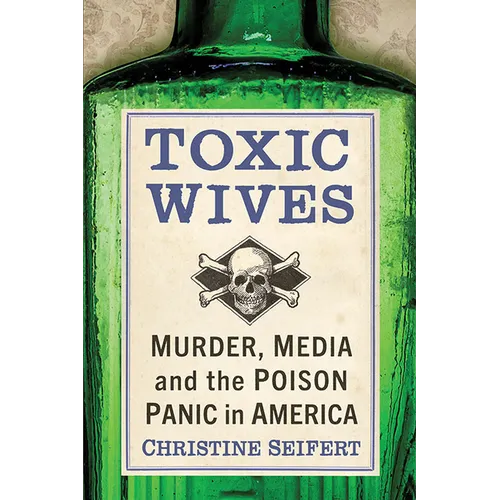 Toxic Wives: Murder, Media and the Poison Panic in America - Paperback