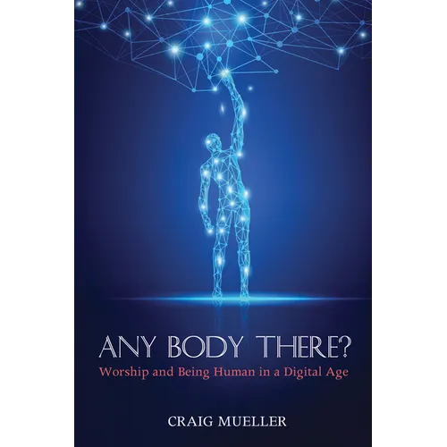 Any Body There?: Worship and Being Human in a Digital Age - Paperback