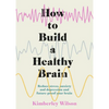 How to Build a Healthy Brain: Reduce Stress, Anxiety and Depression and Future-Proof Your Brain - Paperback