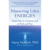 Mastering Life's Energies: Simple Steps to a Luminous Life at Work and Play - Paperback