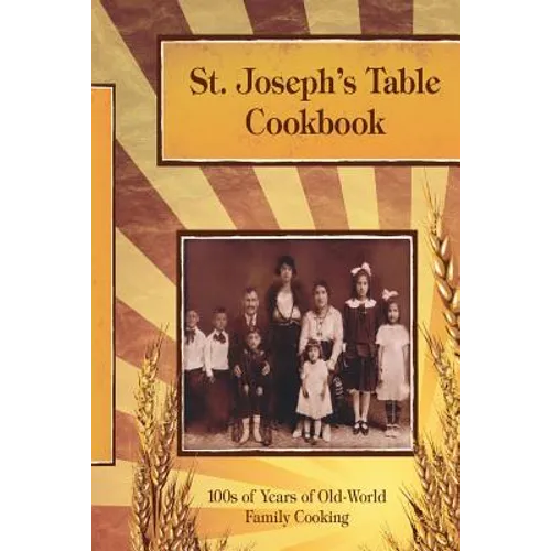 St. Joseph's Table Cookbook: 100s of Years of Old-World Family Cooking - Paperback