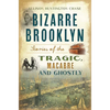 Bizarre Brooklyn: Stories of the Tragic, Macabre and Ghostly - Paperback