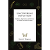 Uncovering Intuition: Guidance, Inspiration, and Exercises to Unlock Your Inner Wisdom - Paperback