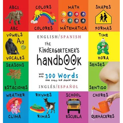 The Kindergartener's Handbook: Bilingual (English / Spanish) (Inglés / Español) ABC's, Vowels, Math, Shapes, Colors, Time, Senses, Rhymes, Science, an - Hardcover