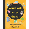When will we get there?: Travel themed I spy book - guessing game book for 2-5 year old kids in preschool and kindergarten learning alphabets - Paperback