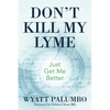Don't Kill My Lyme: Just Get Me Better - Paperback