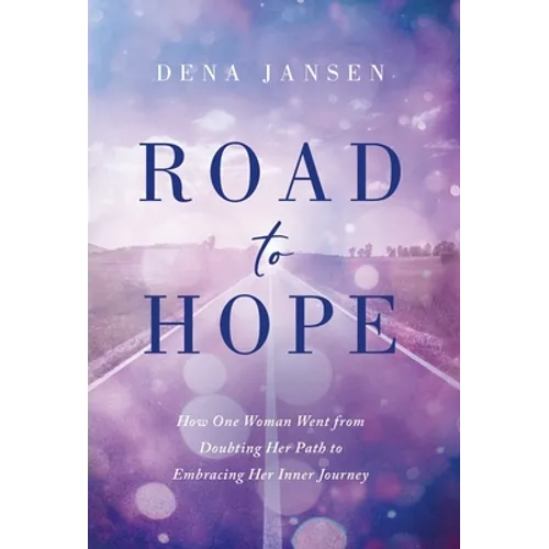 Road to Hope: How One Woman Went from Doubting Her Path to Embracing Her Inner Journey - Hardcover
