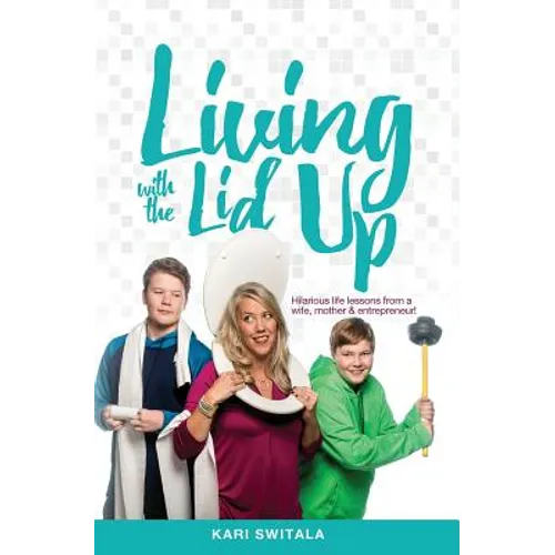 Living with the Lid Up: Hilarious and Heartwarming Life Lessons from a Wife, Mother, and Entrepreneur - Paperback