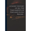 A Short History of All the Parliaments of England in All Reigns .. - Paperback