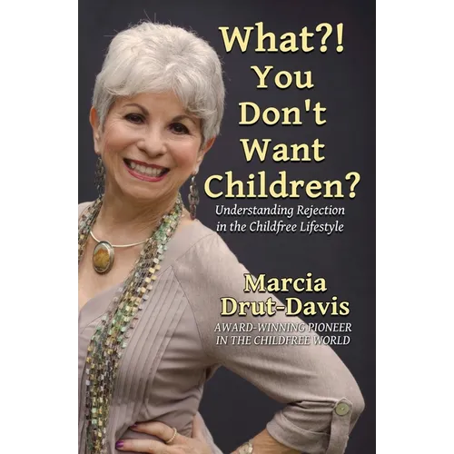 What?! You Don't Want Children?: Understanding Rejection in the Childfree Lifestyle - Paperback