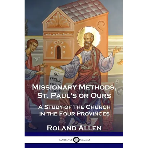 Missionary Methods, St. Paul's or Ours: A Study of the Church in the Four Provinces - Paperback