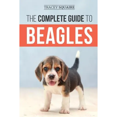 The Complete Guide to Beagles: Choosing, Housebreaking, Training, Feeding, and Loving Your New Beagle Puppy - Paperback
