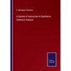 A System of Instruction in Qualitative Chemical Analysis - Paperback