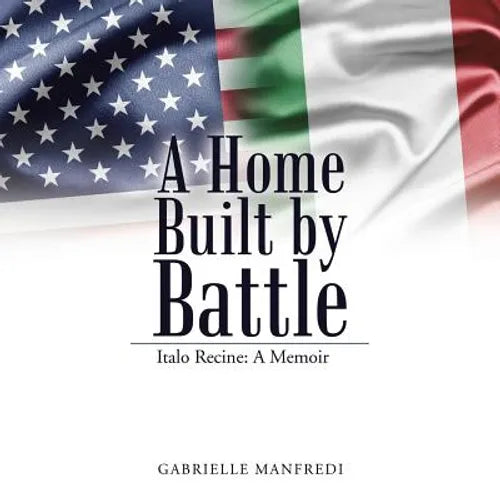 A Home Built by Battle: Italo Recine: A Memoir - Paperback