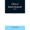 A History of Deerfield, Massachusetts: the times when the people by whom it was settled, unsettled and resettled; With a Special Study of the Indian W - Paperback
