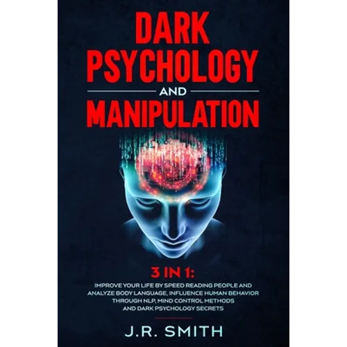 Dark Psychology and Manipulation: 3 in 1: Improve your life by Speed Reading People and Analyze Body Language, Influence Human Behavior Through Nlp, M - Paperback