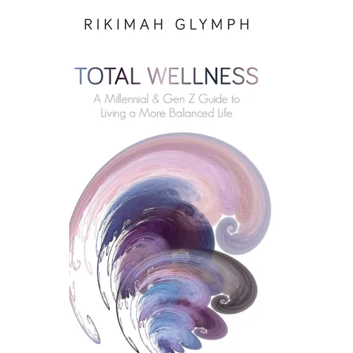 Total Wellness: A Millennial & Gen Z Guide to Living a More Balanced Life - Hardcover