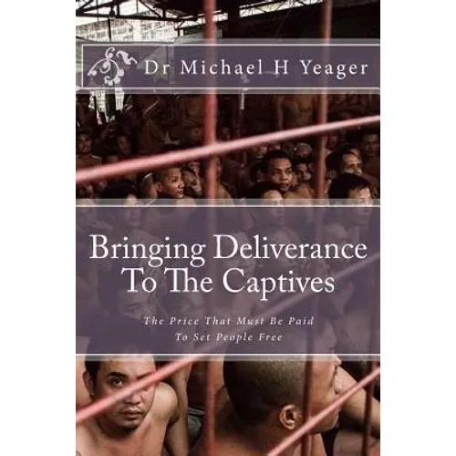 Bringing Deliverance To The Captives: The Price That Must Be Paid To Set People Free - Paperback
