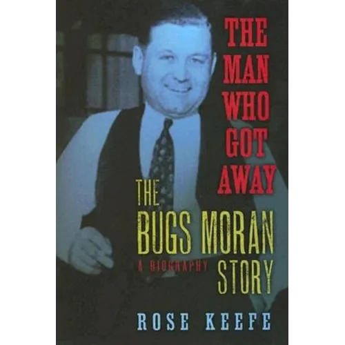 The Man Who Got Away: The Bugs Moran Story: A Biography - Hardcover