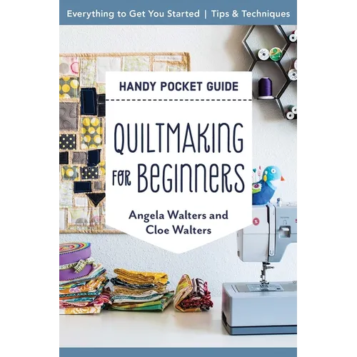 Quiltmaking for Beginners Handy Pocket Guide: Everything to Get You Started; Tips & Techniques - Paperback