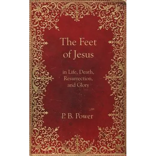 The Feet of Jesus in Life, Death, Resurrection, and Glory - Paperback
