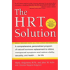 The HRT Solution: A Comprehensive, Personalized Program of Natural Hormone Replacement to Relieve Menopausal Symptoms and Restore Vitality, Sexuality, - Paperback