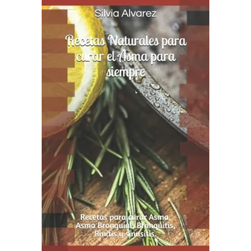 Recetas Naturales para curar el Asma para siempre: Recetas para curar Asma, Asma Bronquial, Bronquitis, Rinitis y sinusitis. - Paperback
