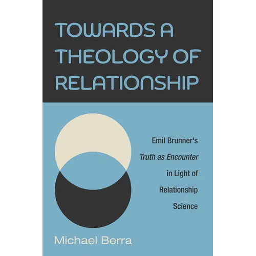Towards a Theology of Relationship: Emil Brunner's Truth as Encounter in Light of Relationship Science - Hardcover