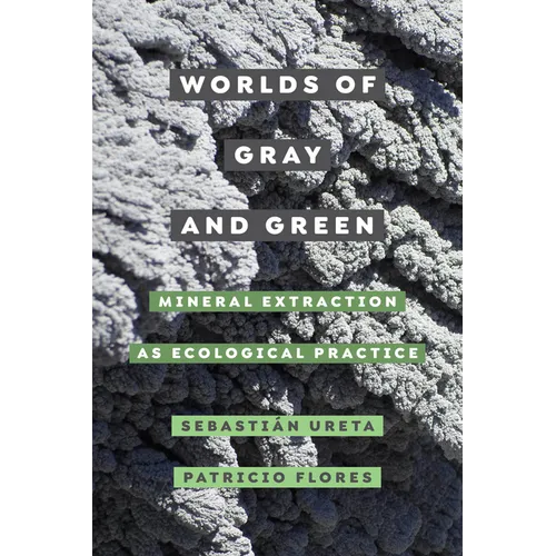 Worlds of Gray and Green: Mineral Extraction as Ecological Practice Volume 11 - Paperback