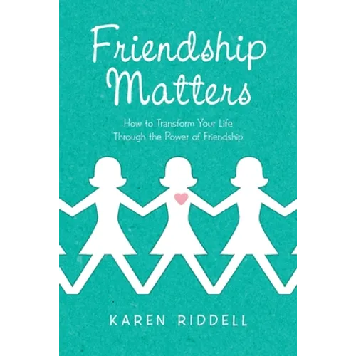 Friendship Matters: How to Transform Your Life Through the Power of Friendship - Paperback