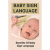 Baby Sign Language: Benefits Of Baby Sign Language: Babies Sign Language From Birth - Paperback