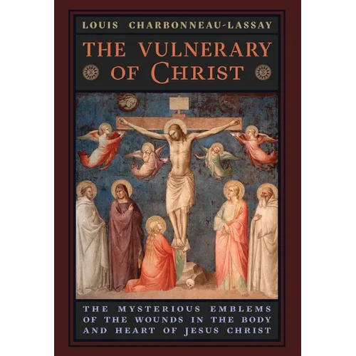 The Vulnerary of Christ: The Mysterious Emblems of the Wounds in the Body and Heart of Jesus Christ - Hardcover