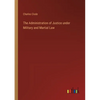 The Administration of Justice under Military and Martial Law - Paperback